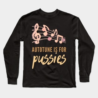 Autotune Is For Pussies Long Sleeve T-Shirt